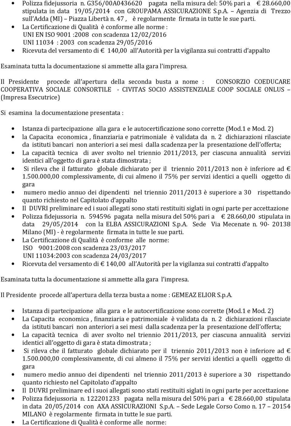 La Certificazione di Qualità è conforme alle norme : UNI EN ISO 9001 :2008 con scadenza 12/02/2016 UNI 11034 : 2003 con scadenza 29/05/2016 Ricevuta del versamento di 140,00 all Autorità per la