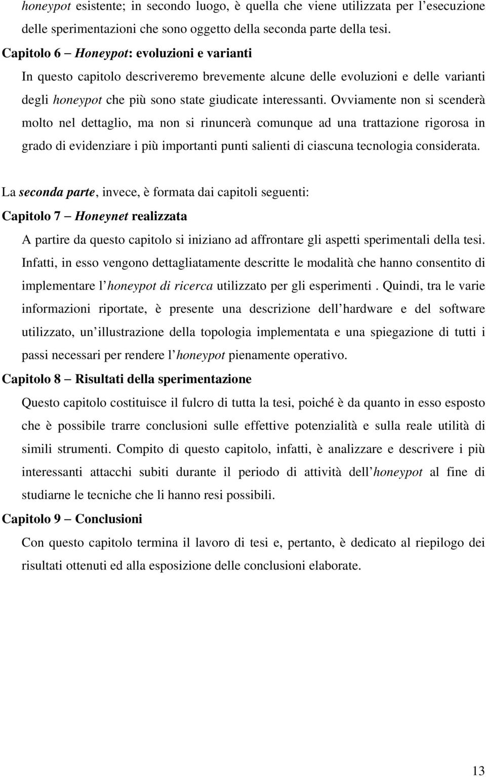 Ovviamente non si scenderà molto nel dettaglio, ma non si rinuncerà comunque ad una trattazione rigorosa in grado di evidenziare i più importanti punti salienti di ciascuna tecnologia considerata.