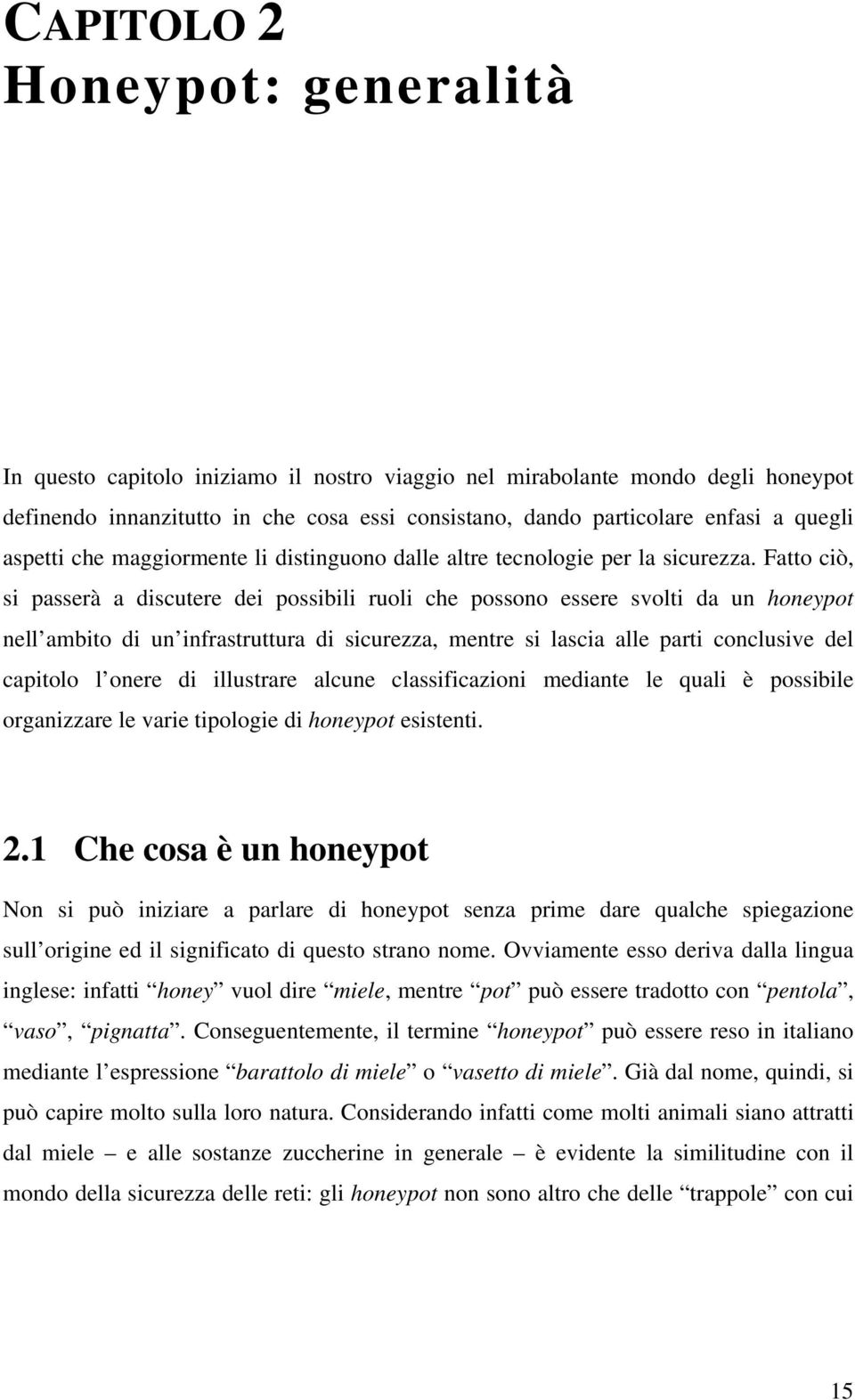 Fatto ciò, si passerà a discutere dei possibili ruoli che possono essere svolti da un honeypot nell ambito di un infrastruttura di sicurezza, mentre si lascia alle parti conclusive del capitolo l