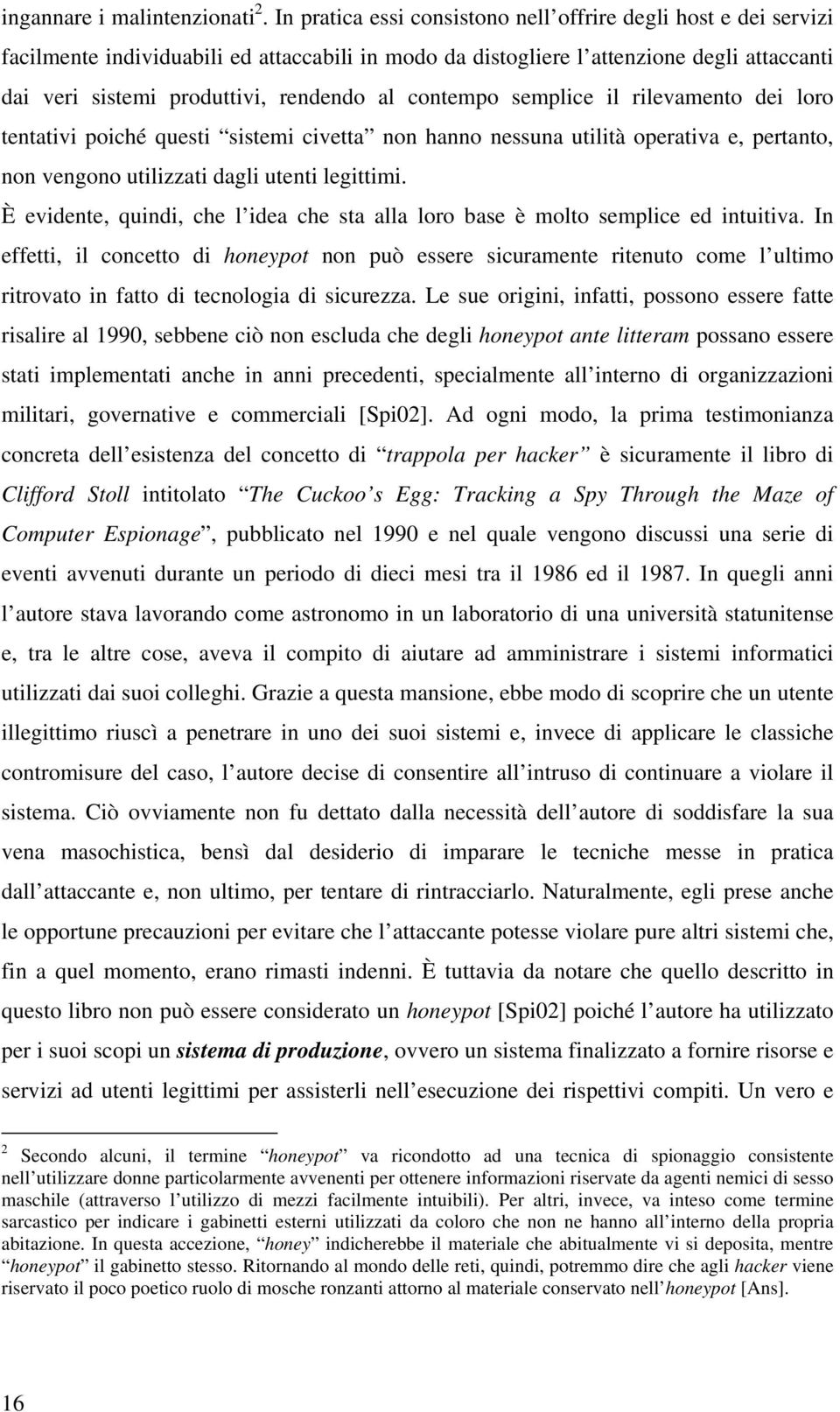 contempo semplice il rilevamento dei loro tentativi poiché questi sistemi civetta non hanno nessuna utilità operativa e, pertanto, non vengono utilizzati dagli utenti legittimi.