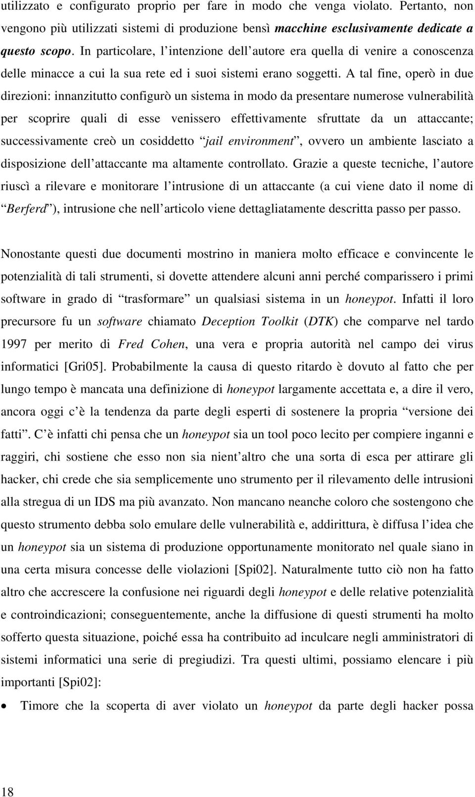 A tal fine, operò in due direzioni: innanzitutto configurò un sistema in modo da presentare numerose vulnerabilità per scoprire quali di esse venissero effettivamente sfruttate da un attaccante;