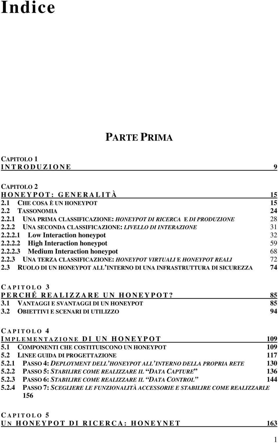 3 RUOLO DI UN HONEYPOT ALL INTERNO DI UNA INFRASTRUTTURA DI SICUREZZA 74 C APITOLO 3 PERCHÉ REALIZZARE UN HONEYPOT? 85 3.1 VANTAGGI E SVANTAGGI DI UN HONEYPOT 85 3.