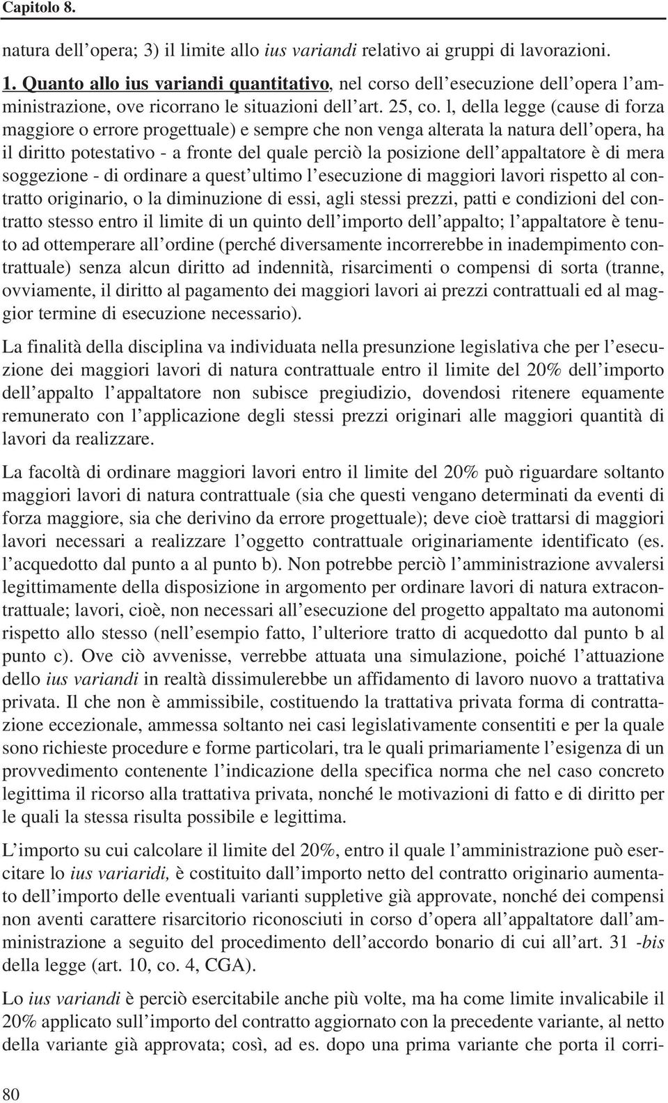 l, della legge (cause di forza maggiore o errore progettuale) e sempre che non venga alterata la natura dell opera, ha il diritto potestativo - a fronte del quale perciò la posizione dell appaltatore