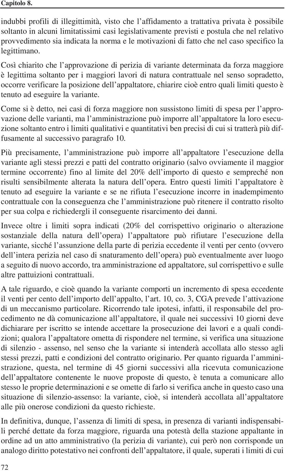 Così chiarito che l approvazione di perizia di variante determinata da forza maggiore è legittima soltanto per i maggiori lavori di natura contrattuale nel senso sopradetto, occorre verificare la