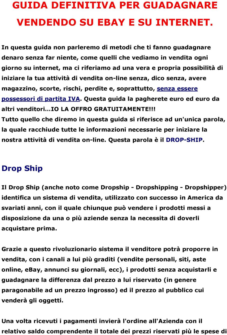 di iniziare la tua attività di vendita on-line senza, dico senza, avere magazzino, scorte, rischi, perdite e, soprattutto, senza essere possessori di partita IVA.