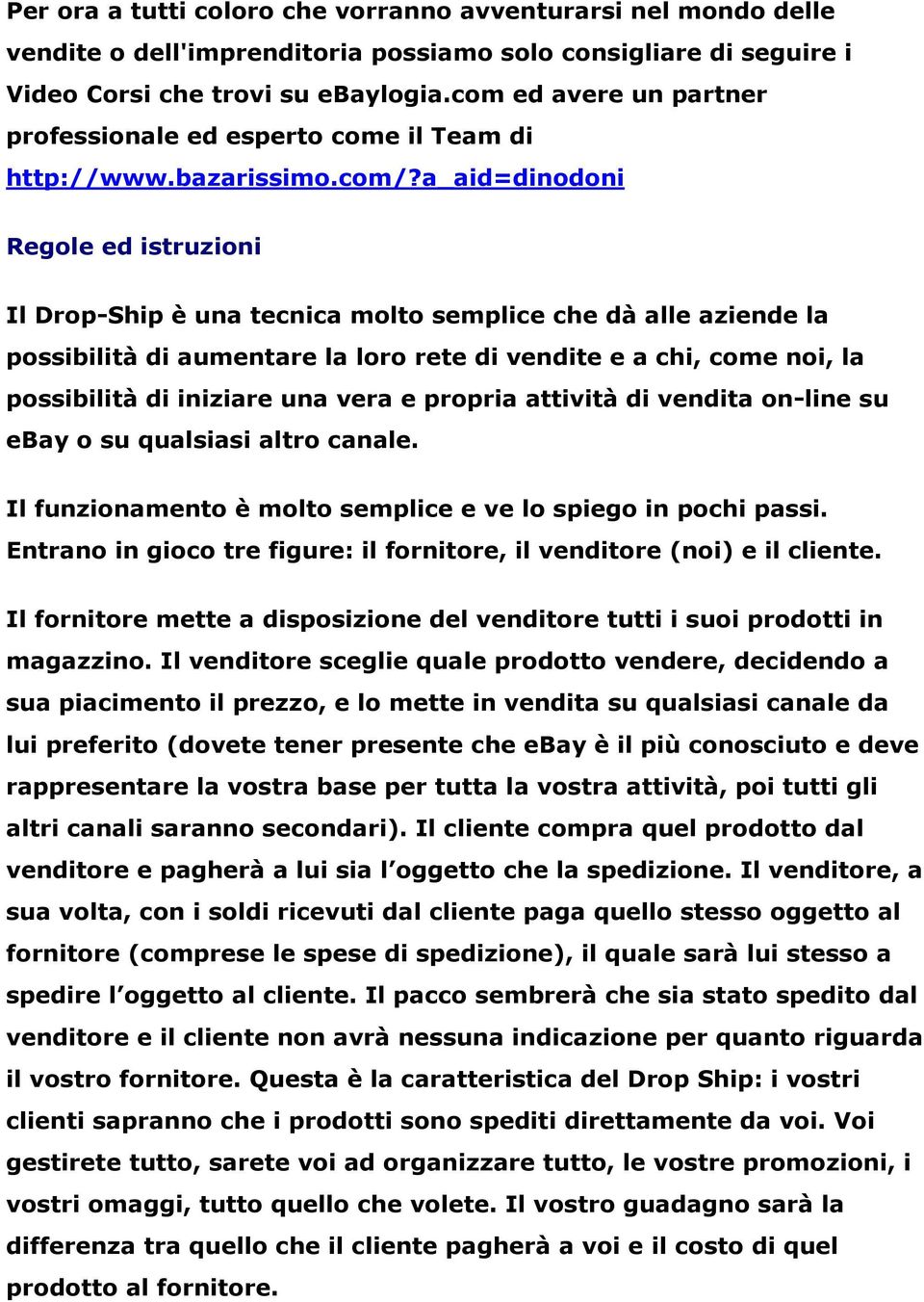 a_aid=dinodoni Regole ed istruzioni Il Drop-Ship è una tecnica molto semplice che dà alle aziende la possibilità di aumentare la loro rete di vendite e a chi, come noi, la possibilità di iniziare una