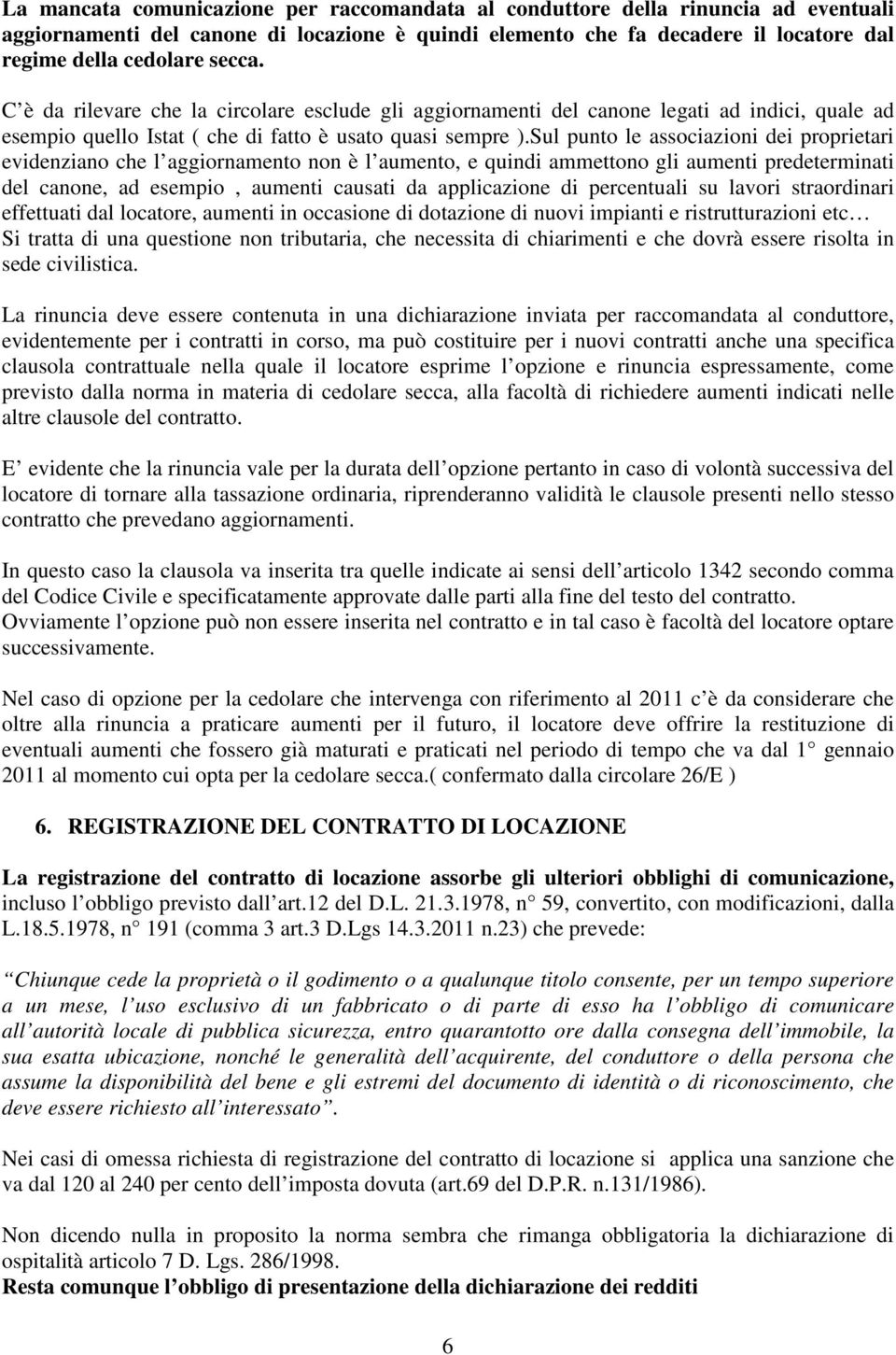 Sul punto le associazioni dei proprietari evidenziano che l aggiornamento non è l aumento, e quindi ammettono gli aumenti predeterminati del canone, ad esempio, aumenti causati da applicazione di