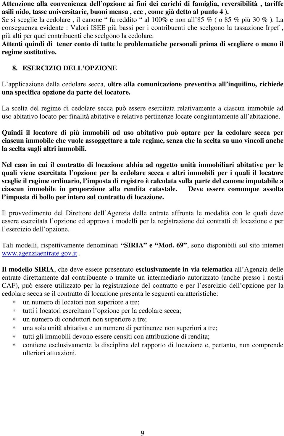 La conseguenza evidente : Valori ISEE più bassi per i contribuenti che scelgono la tassazione Irpef, più alti per quei contribuenti che scelgono la cedolare.