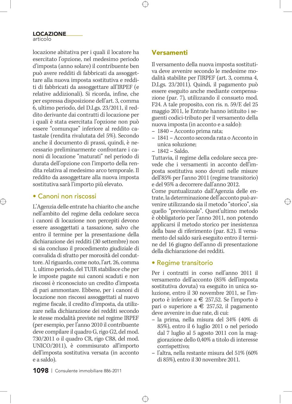 23/2011, il reddito derivante dai contratti di locazione per i quali è stata esercitata l opzione non può essere comunque inferiore al reddito catastale (rendita rivalutata del 5%).