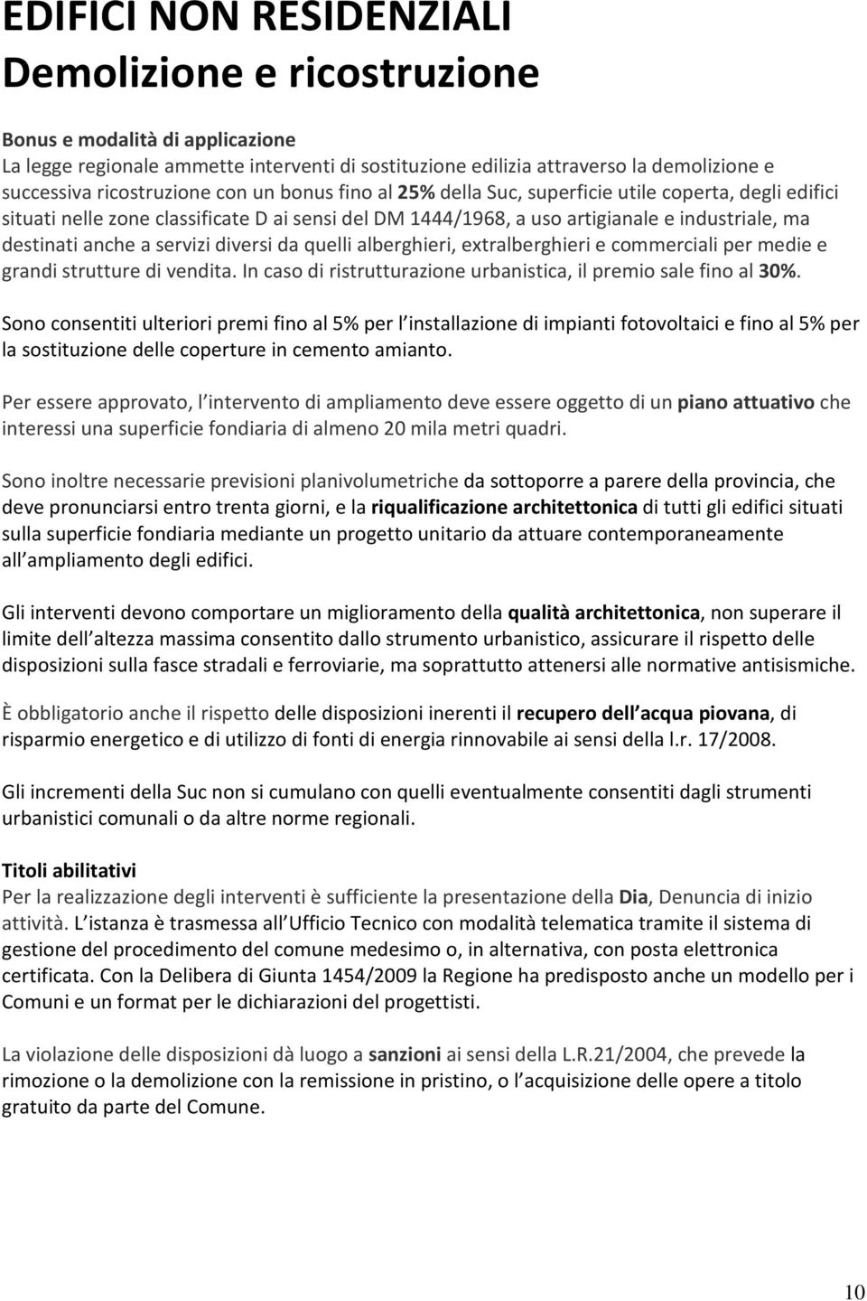 anche a servizi diversi da quelli alberghieri, extralberghieri e commerciali per medie e grandi strutture di vendita. In caso di ristrutturazione urbanistica, il premio sale fino al 30%.