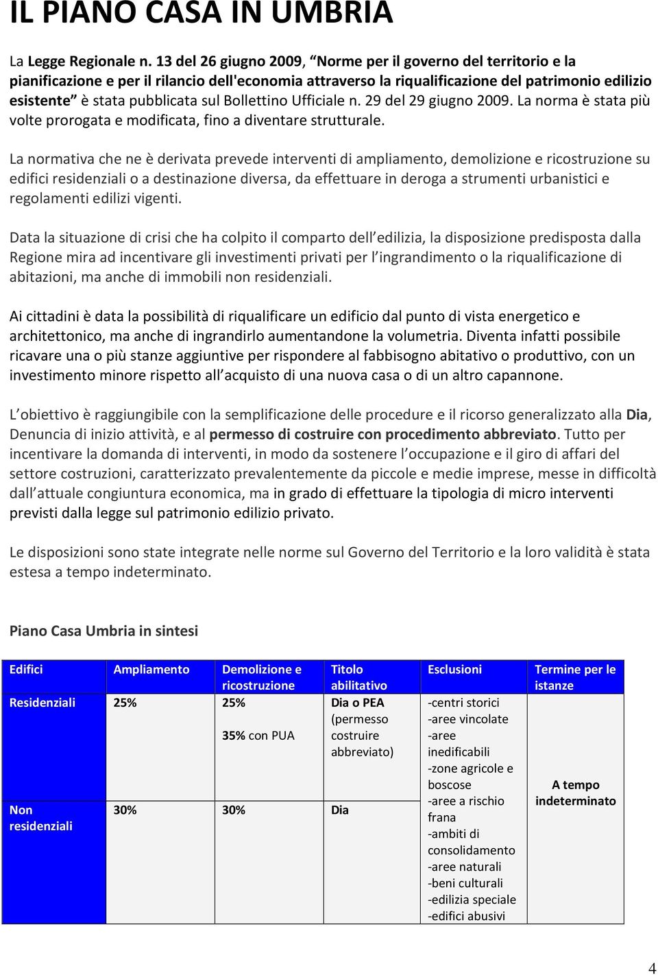 Bollettino Ufficiale n. 29 del 29 giugno 2009. La norma è stata più volte prorogata e modificata, fino a diventare strutturale.