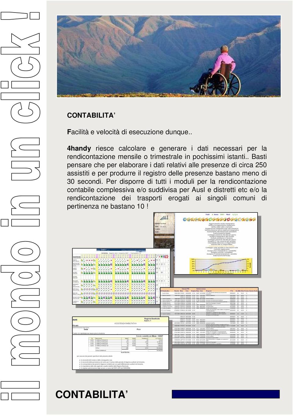 . Basti pensare che per elaborare i dati relativi alle presenze di circa 250 assistiti e per produrre il registro delle presenze bastano