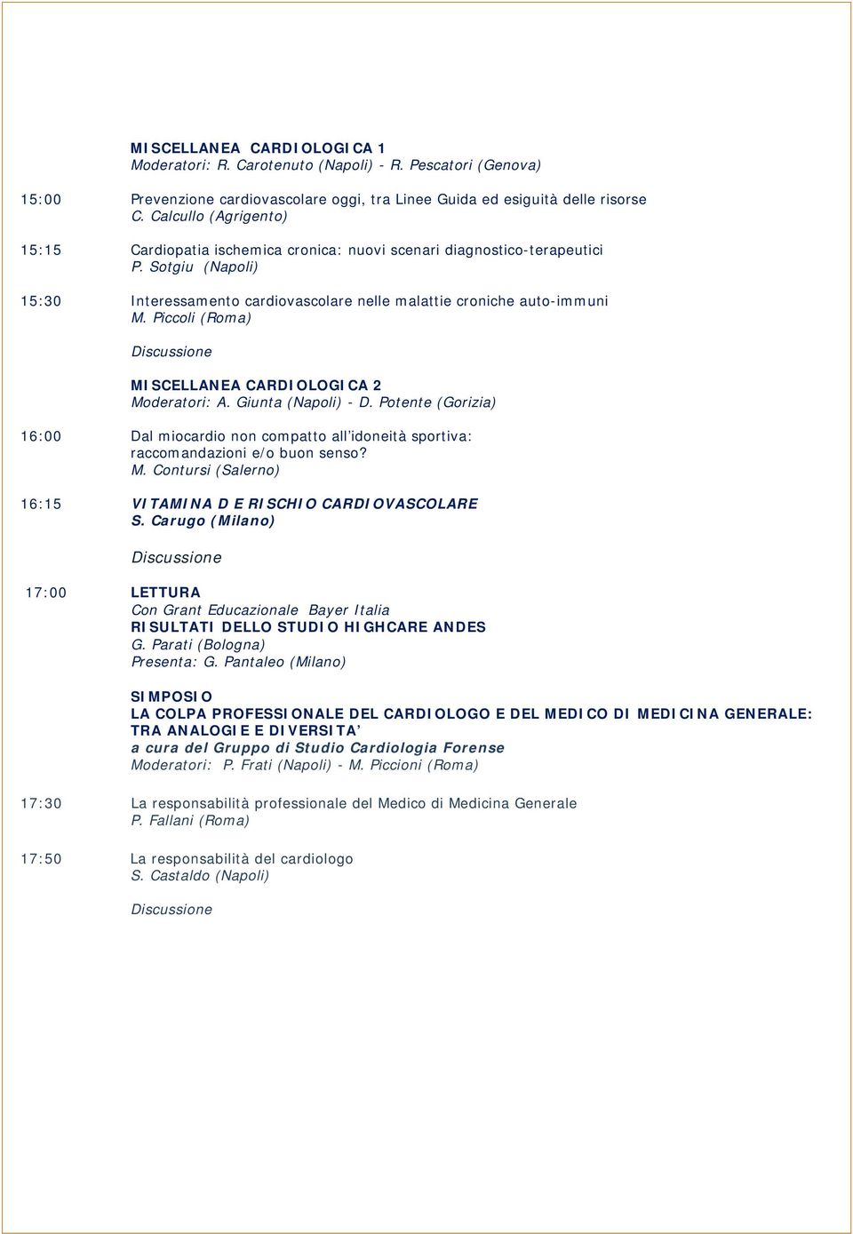 Piccoli (Roma) MISCELLANEA CARDIOLOGICA 2 Moderatori: A. Giunta (Napoli) - D. Potente (Gorizia) 16:00 Dal miocardio non compatto all idoneità sportiva: raccomandazioni e/o buon senso? M. Contursi (Salerno) 16:15 VITAMINA D E RISCHIO CARDIOVASCOLARE S.