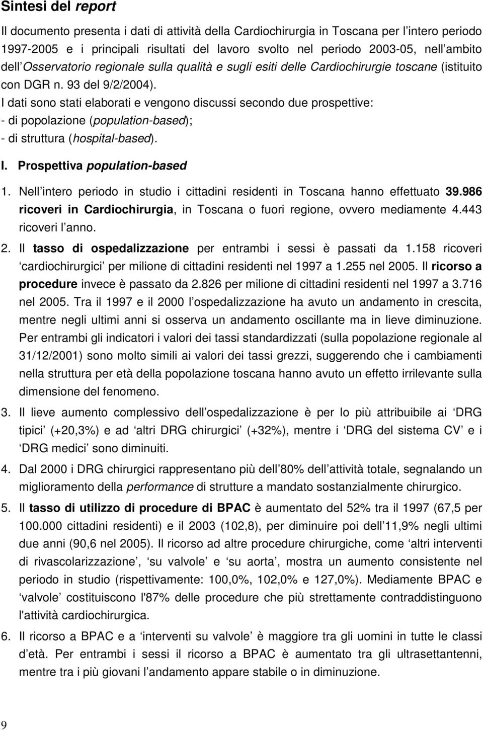 I dati sono stati elaborati e vengono discussi secondo due prospettive: - di popolazione (population-based); - di struttura (hospital-based). I. Prospettiva population-based 1.