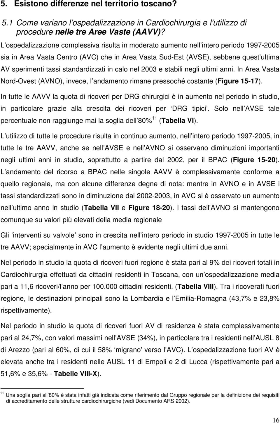 standardizzati in calo nel 2003 e stabili negli ultimi anni. In Area Vasta Nord-Ovest (AVNO), invece, l andamento rimane pressoché costante (Figure 15-17).