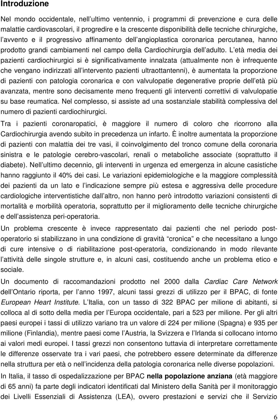 L età media dei pazienti cardiochirurgici si è significativamente innalzata (attualmente non è infrequente che vengano indirizzati all intervento pazienti ultraottantenni), è aumentata la proporzione