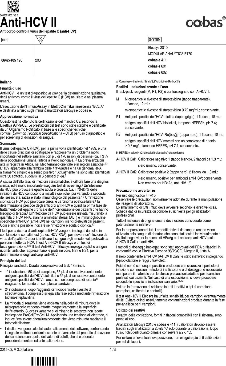 contro il virus dell epatite C (HCV) nel siero e nel plasma umani. L esecuzione dell ImmunoAssay in ElettroChemiLuminescenza ECLIA è destinata all uso sugli immunoanalizzatori Elecsys e cobas e.