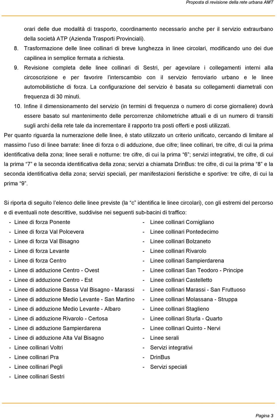 Revisione completa delle linee collinari di Sestri, per agevolare i collegamenti interni alla circoscrizione e per favorire l interscambio con il servizio ferroviario urbano e le linee