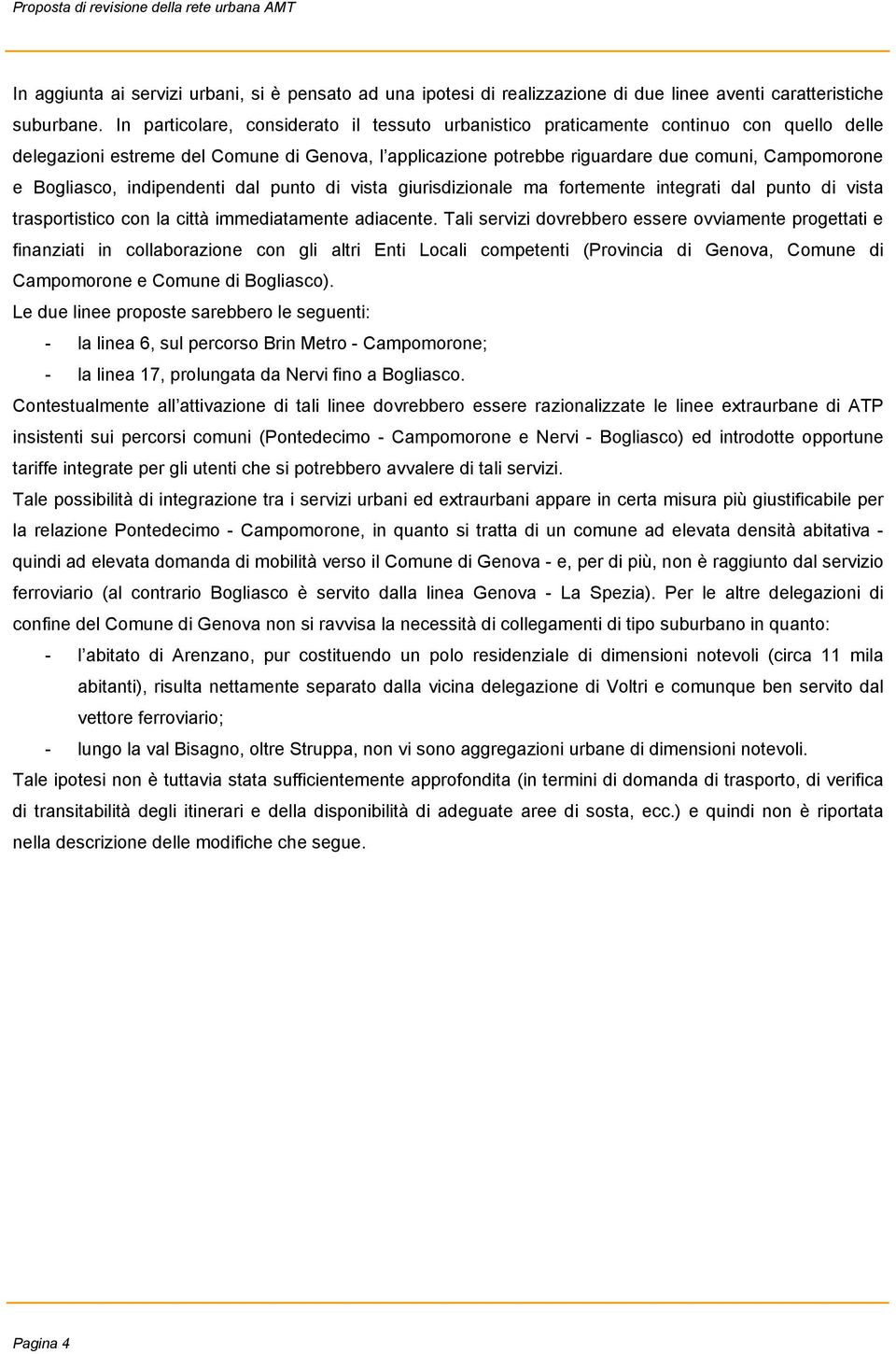 Bogliasco, indipendenti dal punto di vista giurisdizionale ma fortemente integrati dal punto di vista trasportistico con la città immediatamente adiacente.