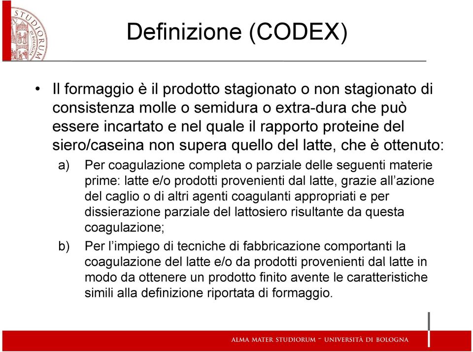 azione del caglio o di altri agenti coagulanti appropriati e per dissierazione parziale del lattosiero risultante da questa coagulazione; b) Per l impiego di tecniche di fabbricazione