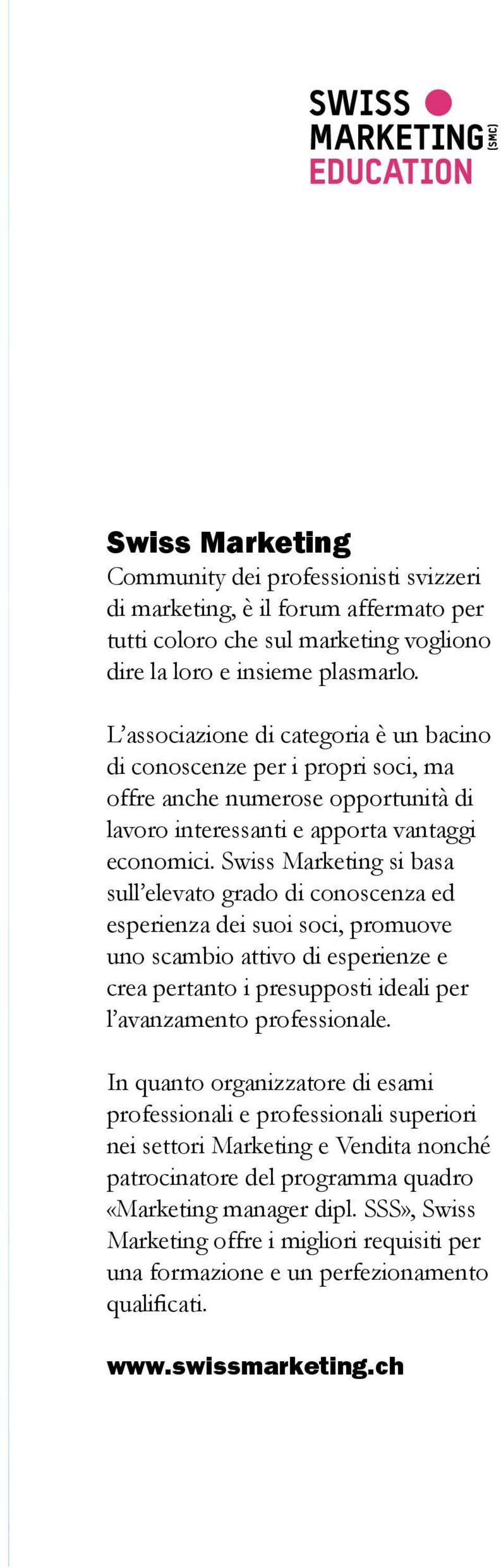 Swiss Marketing si basa sull elevato grado di conoscenza ed esperienza dei suoi soci, promuove uno scambio attivo di esperienze e crea pertanto i presupposti ideali per l avanzamento professionale.