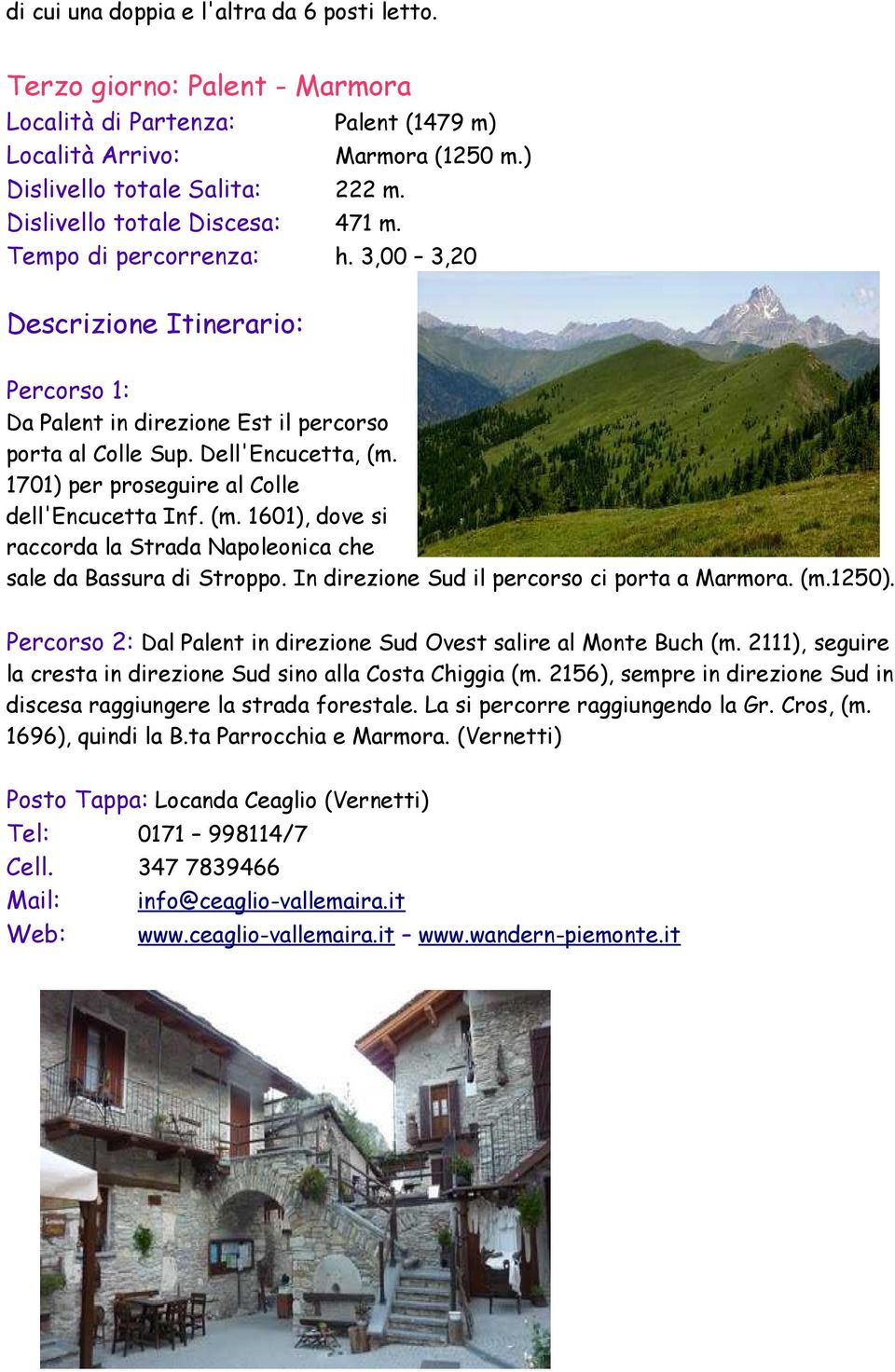 1701) per proseguire al Colle dell'encucetta Inf. (m. 1601), dove si raccorda la Strada Napoleonica che sale da Bassura di Stroppo. In direzione Sud il percorso ci porta a Marmora. (m.1250).