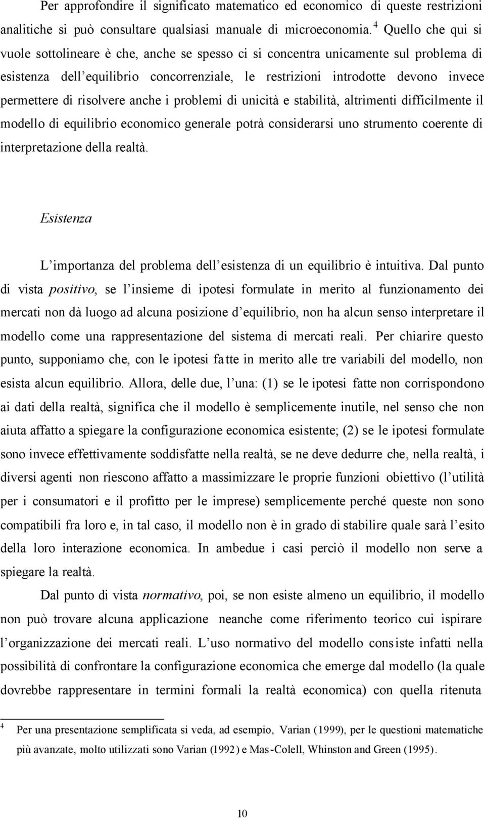 di risolvere anche i problemi di unicità e stabilità, altrimenti difficilmente il modello di equilibrio economico generale potrà considerarsi uno strumento coerente di interpretazione della realtà.