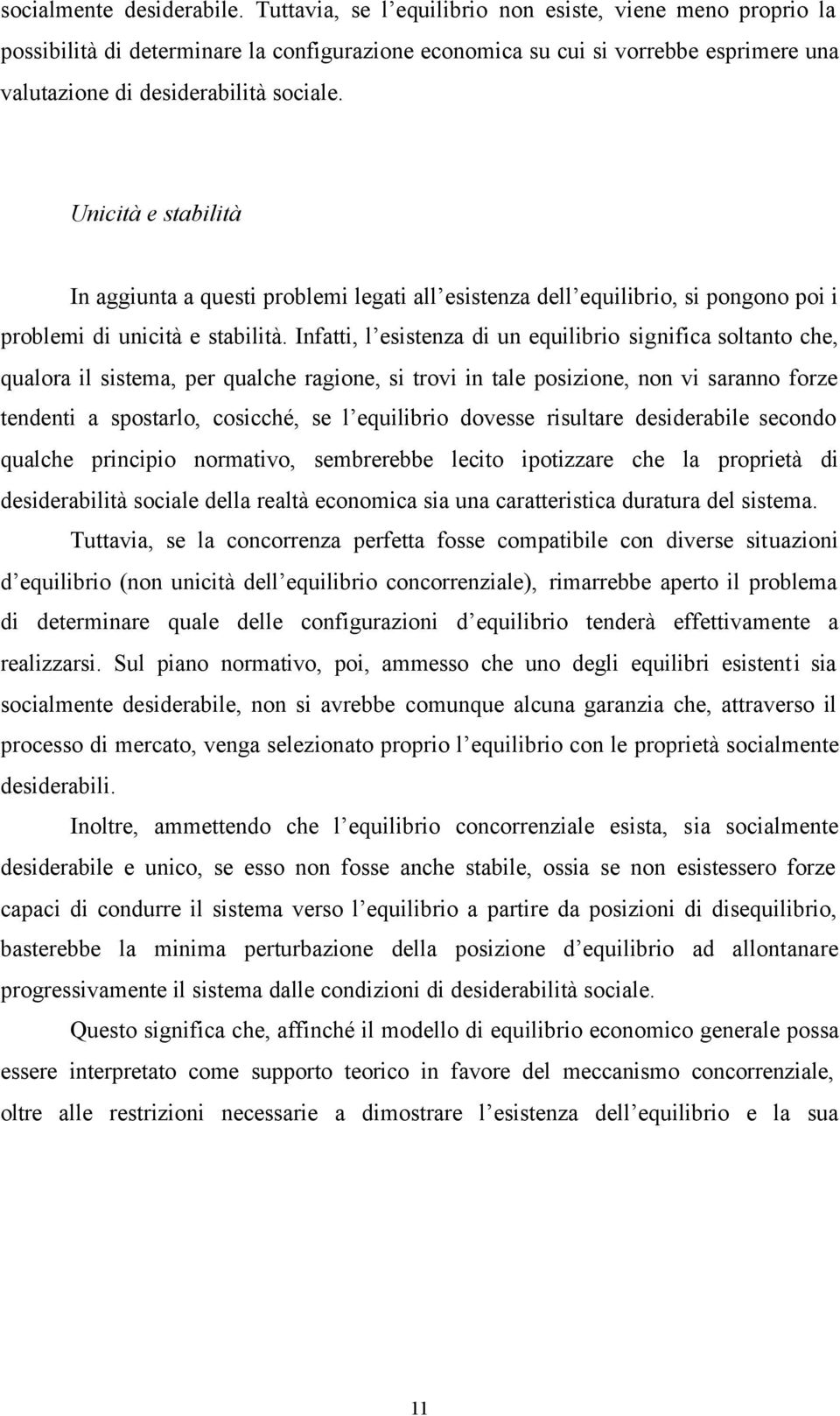 Unicità e stabilità In aggiunta a questi problemi legati all esistenza dell equilibrio, si pongono poi i problemi di unicità e stabilità.