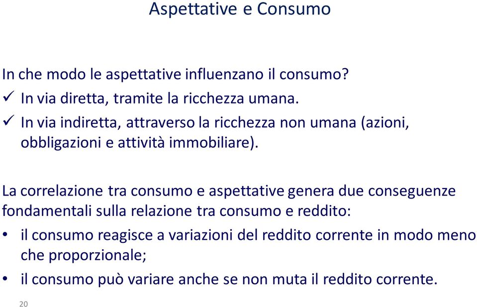 La correlazione tra consumo e aspettative genera due conseguenze fondamentali sulla relazione tra consumo e reddito: il