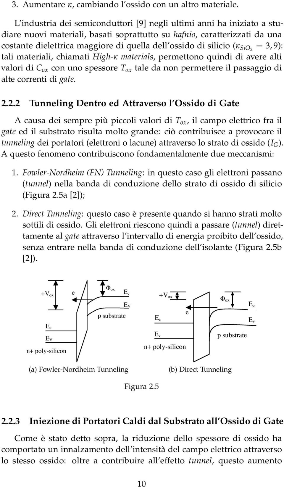 silicio (κ SiO2 = 3, 9): tali materiali, chiamati High-κ materials, permettono quindi di avere alti valori di C ox con uno spessore T ox tale da non permettere il passaggio di alte correnti di gate.