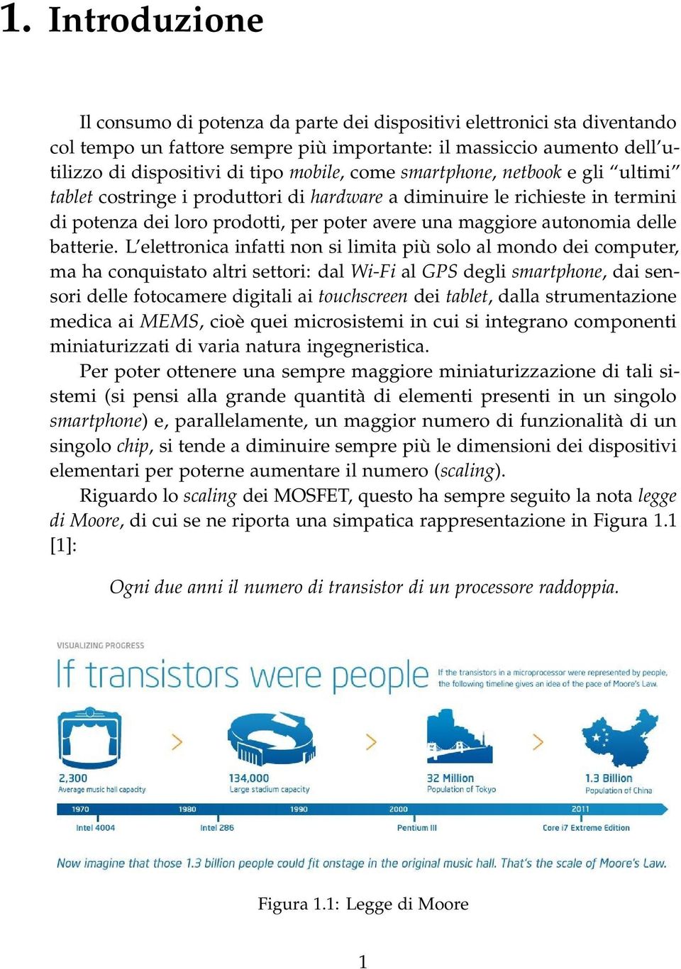 L elettronica infatti non si limita più solo al mondo dei computer, ma ha conquistato altri settori: dal Wi-Fi al GPS degli smartphone, dai sensori delle fotocamere digitali ai touchscreen dei