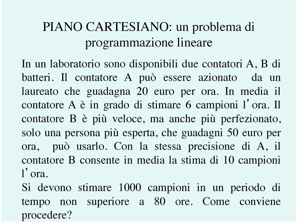 Il contatore B è più veloce, ma anche più perfezionato, solo una persona più esperta, che guadagni 50 euro per ora, può usarlo.