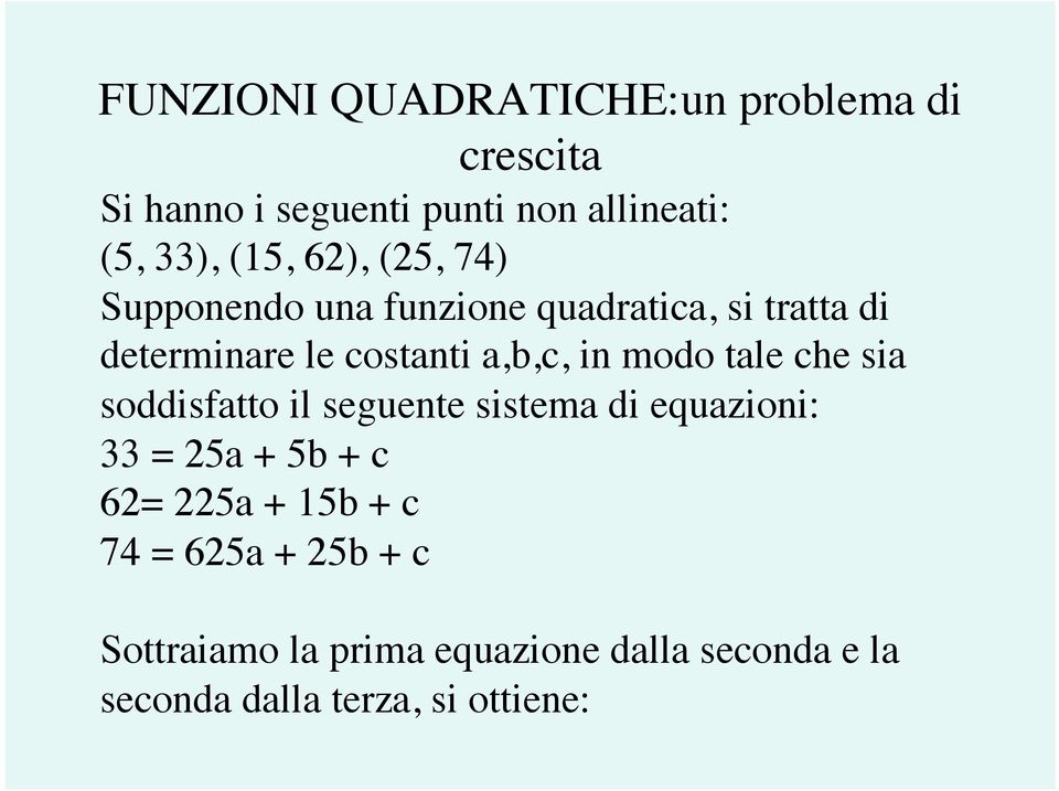 modo tale che sia soddisfatto il seguente sistema di equazioni: 33 = 25a + 5b + c 62= 225a + 15b +