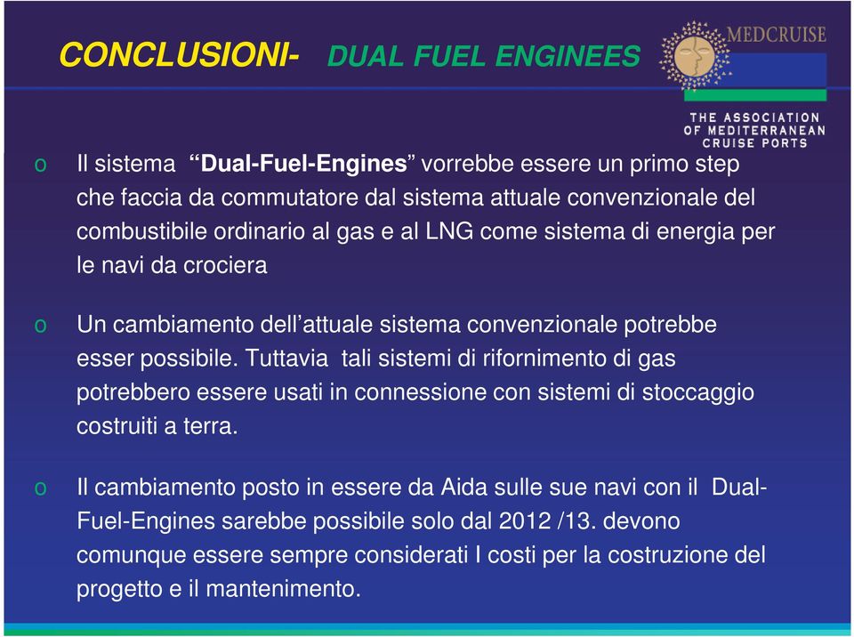 Tuttavia tali sistemi di rifornimento di gas potrebbero essere usati in connessione con sistemi di stoccaggio costruiti a terra.