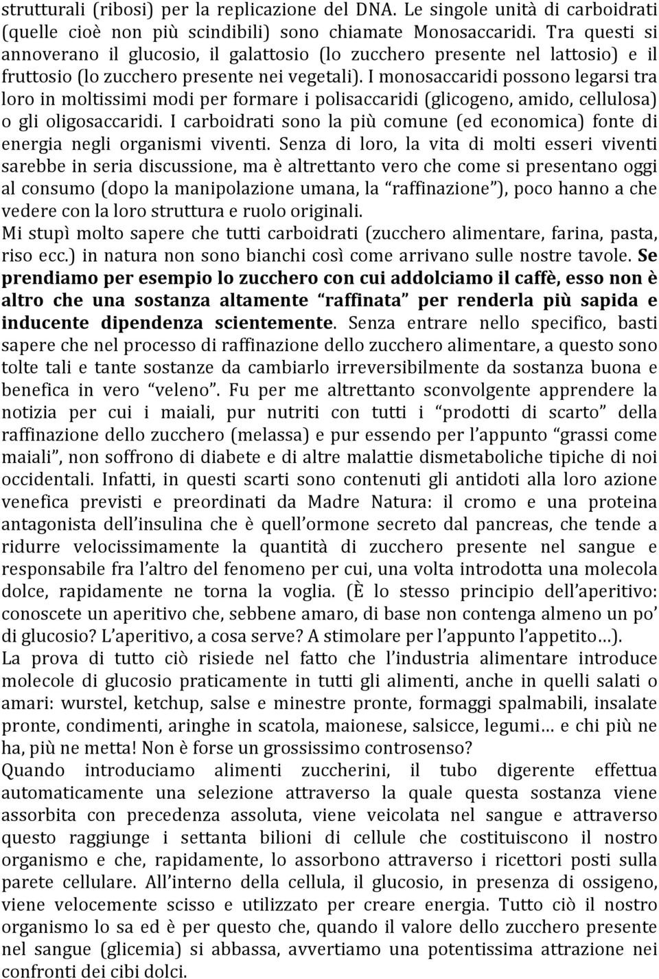 I monosaccaridi possono legarsi tra loro in moltissimi modi per formare i polisaccaridi (glicogeno, amido, cellulosa) o gli oligosaccaridi.