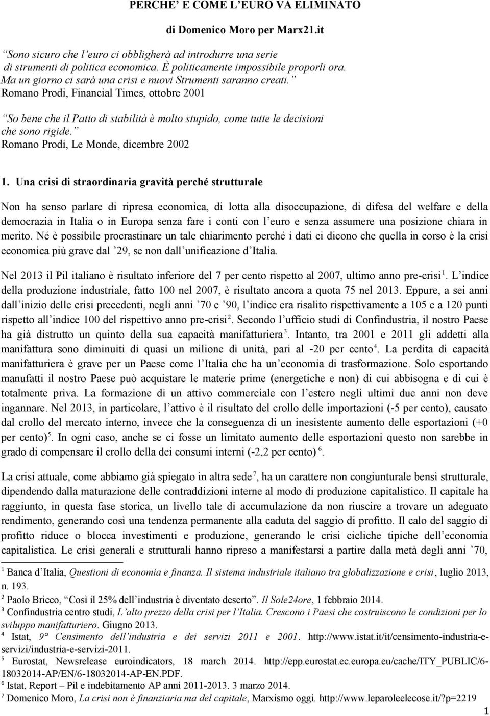 Romano Prodi, Financial Times, ottobre 2001 So bene che il Patto di stabilità è molto stupido, come tutte le decisioni che sono rigide. Romano Prodi, Le Monde, dicembre 2002 1.