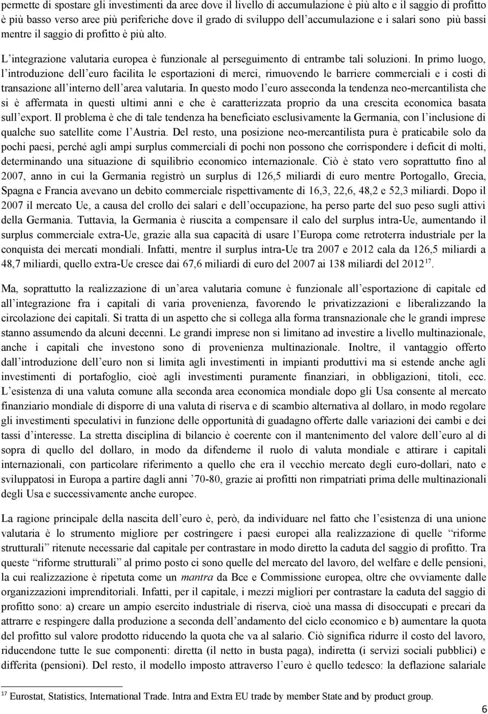 In primo luogo, l introduzione dell euro facilita le esportazioni di merci, rimuovendo le barriere commerciali e i costi di transazione all interno dell area valutaria.