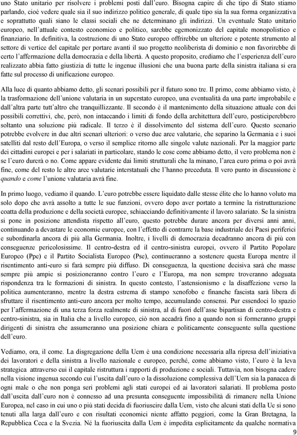 che ne determinano gli indirizzi. Un eventuale Stato unitario europeo, nell attuale contesto economico e politico, sarebbe egemonizzato del capitale monopolistico e finanziario.