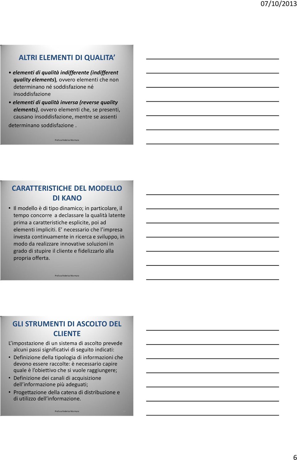 16 CARATTERISTICHE DEL MODELLO DI KANO Il modello è di tipo dinamico; in particolare, il tempo concorre a declassare la qualità latente prima a caratteristiche esplicite, poi ad elementi impliciti.