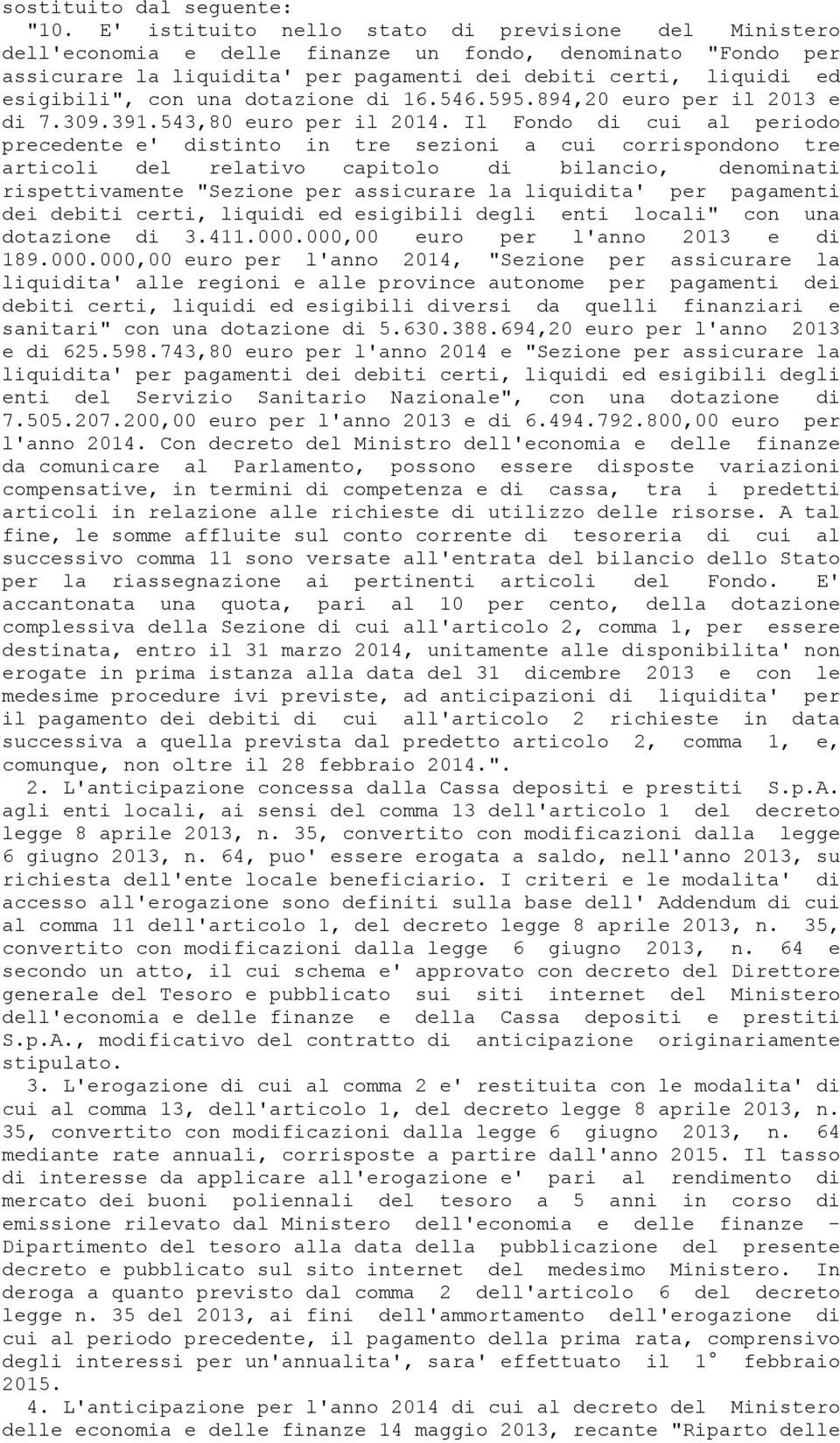 una dotazione di 16.546.595.894,20 euro per il 2013 e di 7.309.391.543,80 euro per il 2014.