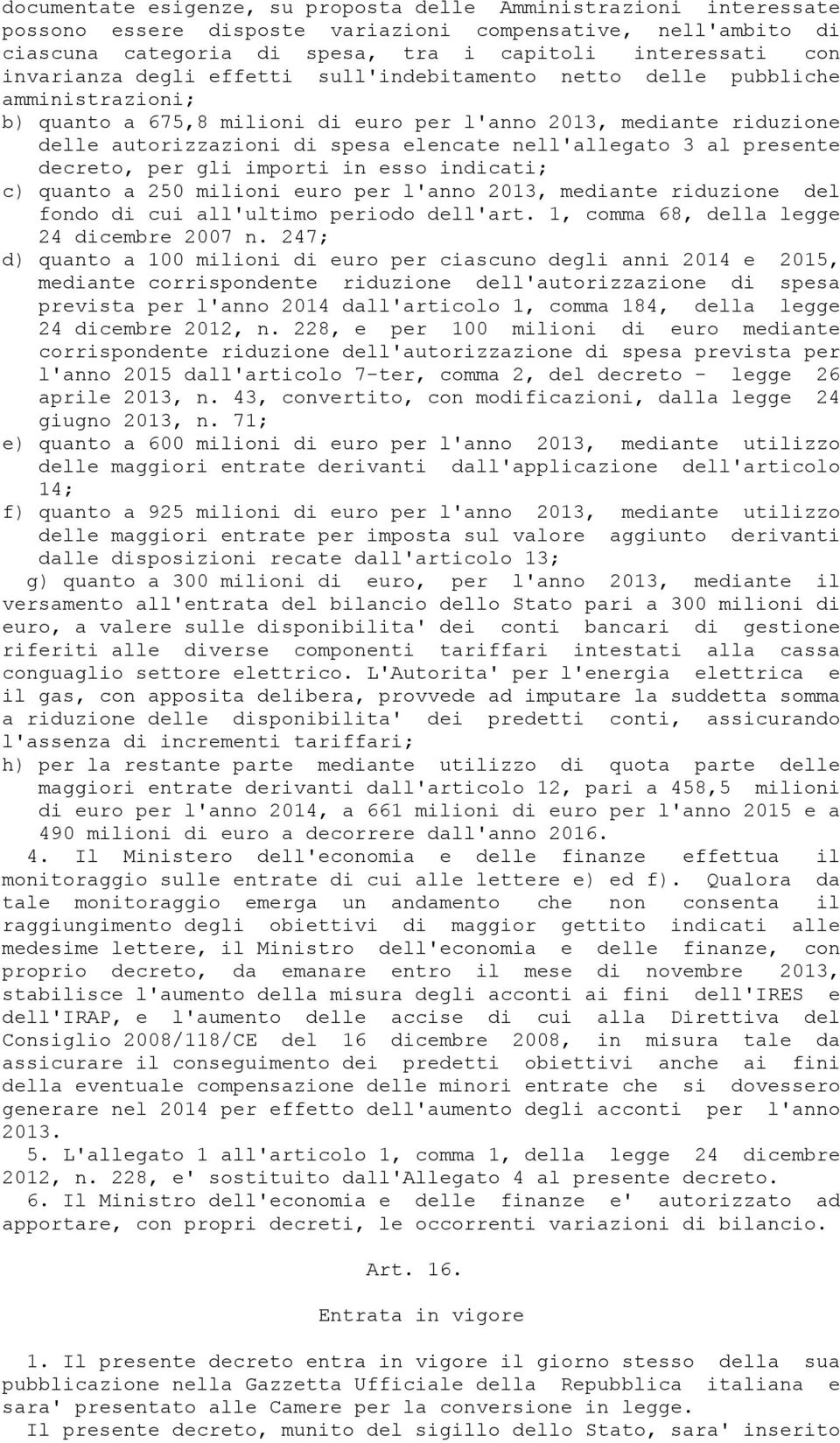 nell'allegato 3 al presente decreto, per gli importi in esso indicati; c) quanto a 250 milioni euro per l'anno 2013, mediante riduzione del fondo di cui all'ultimo periodo dell'art.