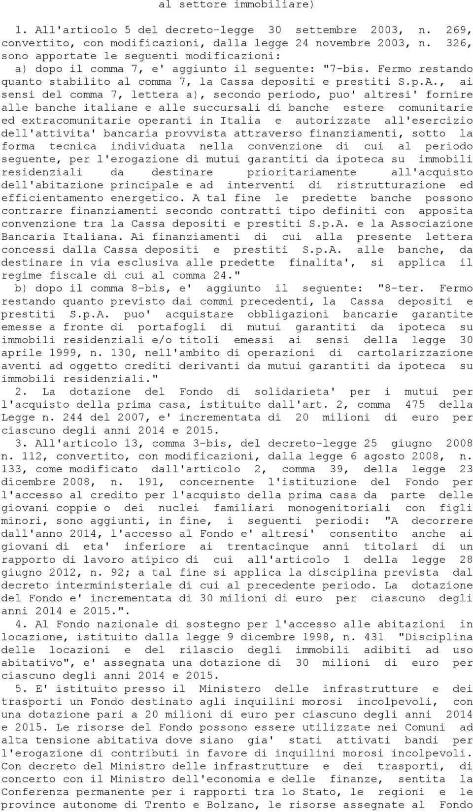 , ai sensi del comma 7, lettera a), secondo periodo, puo' altresi' fornire alle banche italiane e alle succursali di banche estere comunitarie ed extracomunitarie operanti in Italia e autorizzate