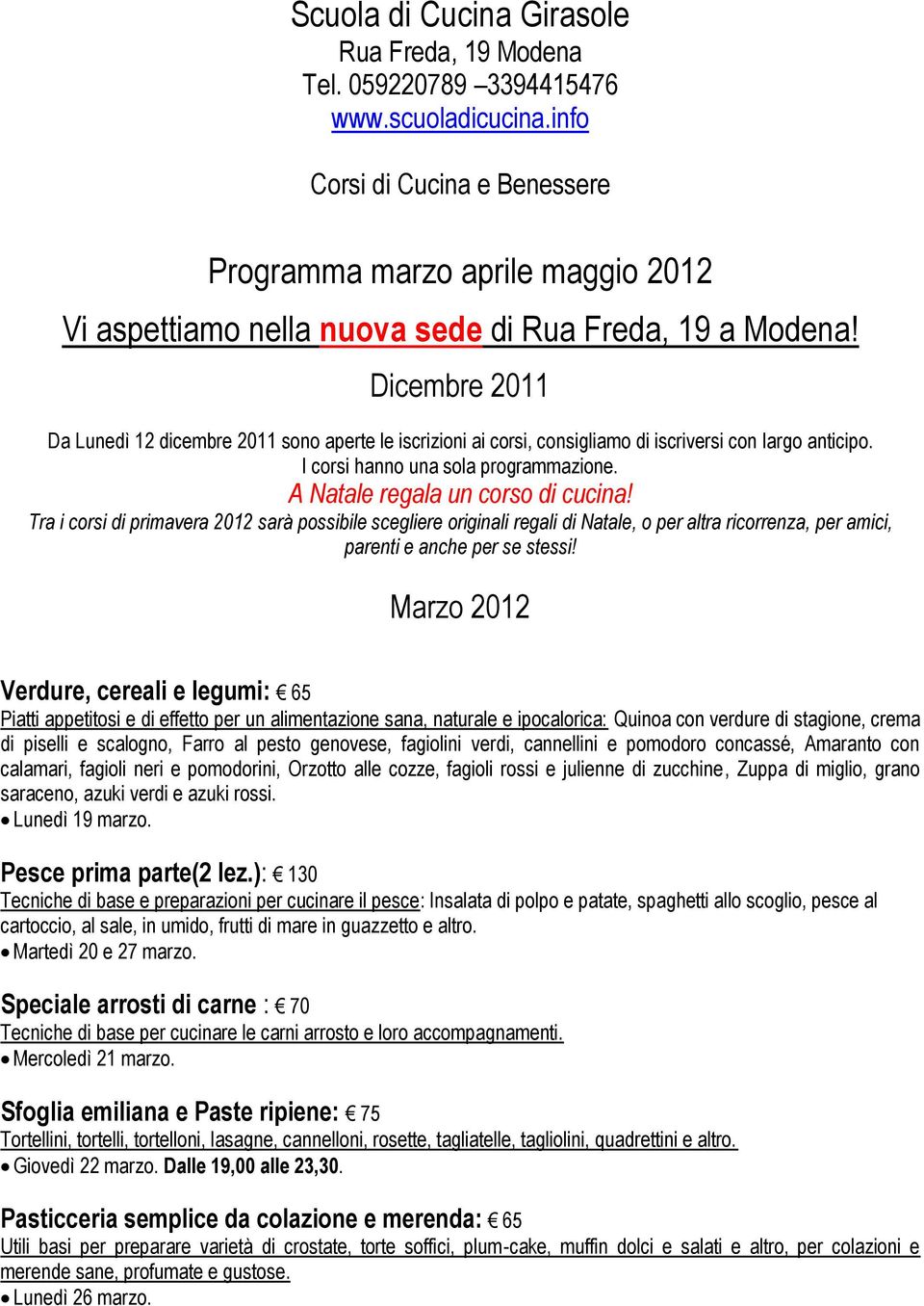 Tra i corsi di primavera 2012 sarà possibile scegliere originali regali di Natale, o per altra ricorrenza, per amici, parenti e anche per se stessi!