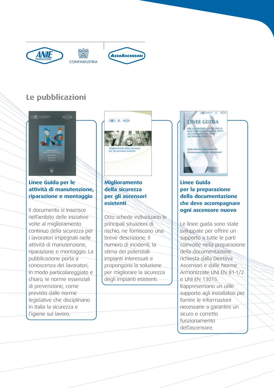 La pubblicazione porta a conoscenza dei lavoratori, in modo particolareggiato e chiaro, le norme essenziali di prevenzione, come previsto dalle norme legislative che disciplinano in Italia la