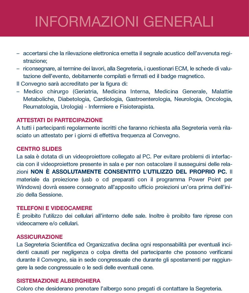 il Convegno sarà accreditato per la figura di: Medico chirurgo (geriatria, Medicina interna, Medicina generale, Malattie Metaboliche, diabetologia, Cardiologia, gastroenterologia, neurologia,