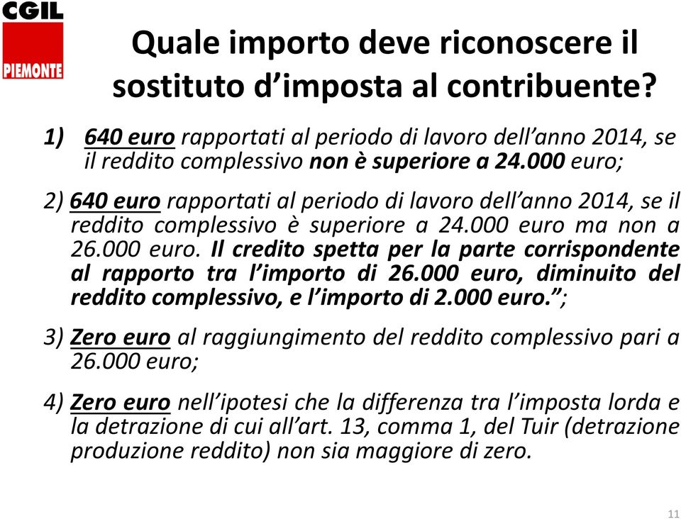 000 euro, diminuito del reddito complessivo, e l importo di 2.000 euro. ; 3) Zero euro al raggiungimento del reddito complessivo pari a 26.