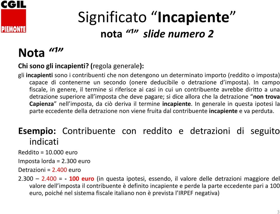 In campo fiscale, in genere, il termine si riferisce ai casi in cui un contribuente avrebbe diritto a una detrazione superiore all imposta che deve pagare; si dice allora che la detrazione non trova