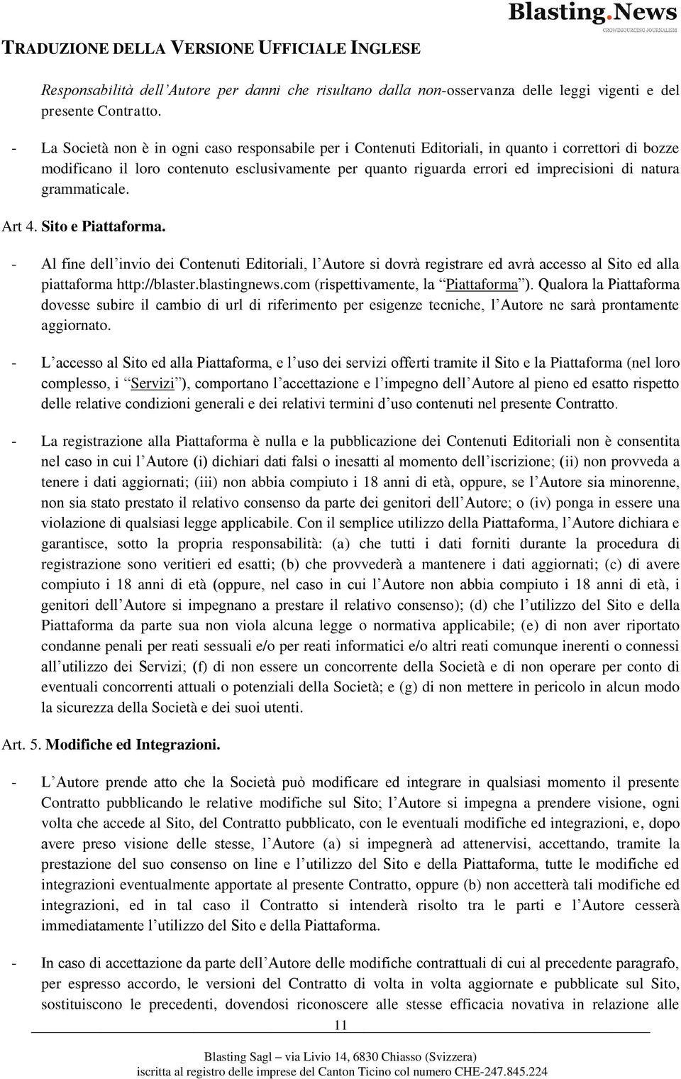 natura grammaticale. Art 4. Sito e Piattaforma. - Al fine dell invio dei Contenuti Editoriali, l Autore si dovrà registrare ed avrà accesso al Sito ed alla piattaforma http://blaster.blastingnews.