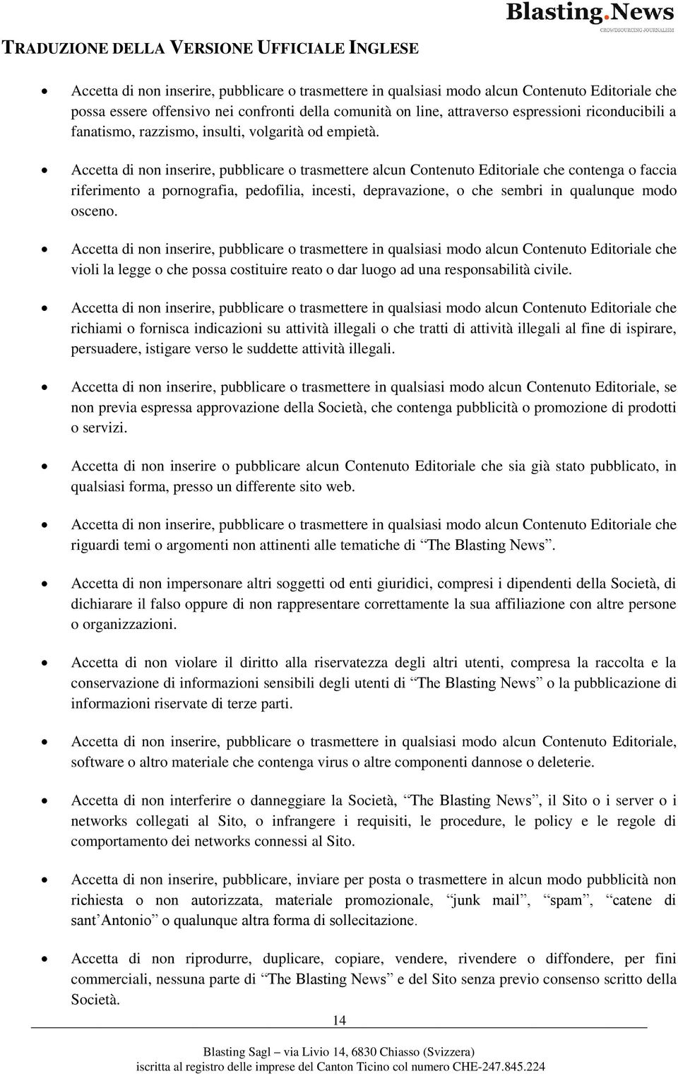 Accetta di non inserire, pubblicare o trasmettere alcun Contenuto Editoriale che contenga o faccia riferimento a pornografia, pedofilia, incesti, depravazione, o che sembri in qualunque modo osceno.