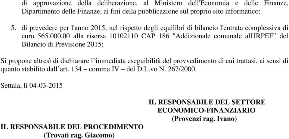 000,00 alla risorsa 10102110 CAP 186 "Addizionale comunale all'irpef del Bilancio di Previsione 2015; Si propone altresì di dichiarare l immediata eseguibilità del